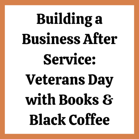 Building a Business After Service: Veterans Day with Books & Black Coffee