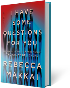 I Have Some Questions for You: A Novel By Rebecca Makkai